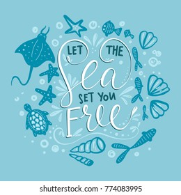 Let the sea set you free. Vector lettering card with handdrawn phrase with fishes, stingray, turtle, starfishes and shells.