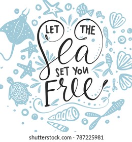 Let the sea set you free. Vector lettering card with handdrawn phrase with fishes, stingray, turtle, starfishes and shells.