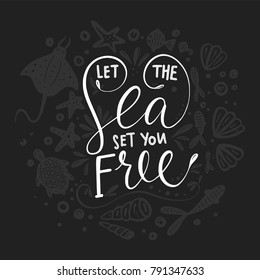 Let the sea set you free. Vector lettering card with handdrawn phrase with fishes, stingray, turtle, starfishes and shells.�