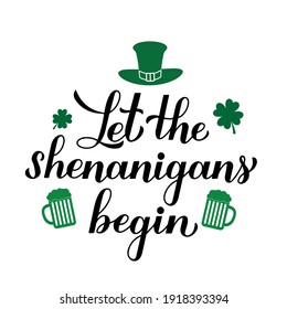 Let the shenanigans begin calligraphy hand lettering. Funny St. Patricks day quote typography poster. Vector template for greeting card, banner, sticker, flyer, t-shirt, etc.