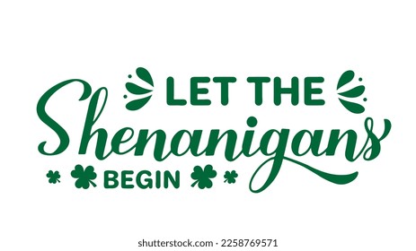 Let the shenanigans begin calligraphy hand lettering. Funny St. Patricks day quote typography poster. Vector template for greeting card, banner, sticker, flyer, etc.