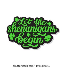 Let the shenanigans begin. Hand lettering quote with clover isolated on white background. Vector typography for St. Patrick's day decor, t shirts, posters, cards, banners