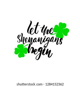 Let the shenanigans begin. Poster for St. Patrick's Day. Lettering greeting card. Typographic design isolated on white background. Vector illustration.