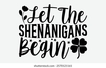 Let The Shenanigans Begin - St. Patrick’s Day T-Shirt Designs, You Will Never Win If You Never Start Motivation Quote Handwritten Vector Typography Vintage Retro Style, For Poster, Hoodie, And Banner.