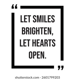 Let smiles brighten, let hearts open, inspirational design quote, motivational quotes, typography illustration lettering quotes
