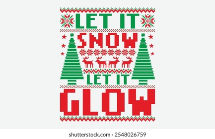 Let It Snow Let It Glow - Ugly Christmas Sweater T-shirt Design, Motivational Quotes With Hand Lettering Typography Vector Design, Vector Illustration With Hand-Drawn Lettering, For Holiday Vector,