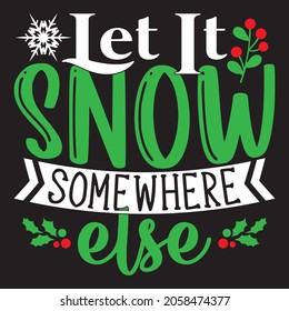 Let It Snow Somewhere Else - Christmas T-shirt Design, Vector Files.