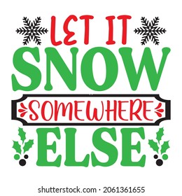 Let It Snow Somewhere Else - Christmas T-shirt Design, Vector Files.