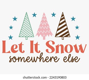 Let It Snow Somewhere Else Christmas Saying SVG, Retro Christmas T-shirt, Funny Christmas Quotes, Merry Christmas Saying SVG, Holiday Saying SVG, New Year Quotes, Winter Quotes SVG