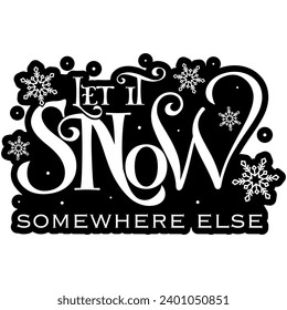let it snow somewhere else christmas black vector graphic design