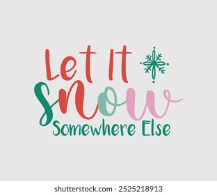 let it snow somewhere else, Christmas Cutie, Christmas Design, Hand drawn lettering phrase isolated on white background, Calligraphy T-shirt design, EPS,  Files for Cutting, bag, cups, card