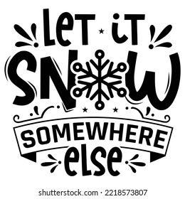 Let it snow somewhere else Merry Christmas shirt print template, funny Xmas shirt design, Santa Claus funny quotes typography design