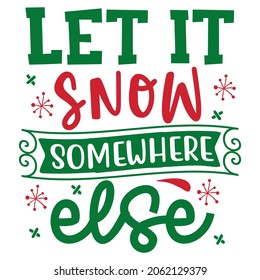 Let it snow somewhere else SVG Design | Typography, Silhouette, Christmas SVG Cut Files for T-shirt, banner, mug and more.