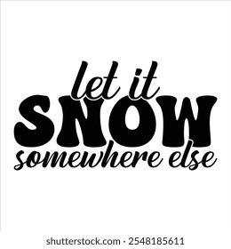 Let It Snow Somewhere Else T-Shirt Design