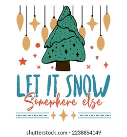 Let it snow somewhere else with xmas light, Xmas tree and star. Christmas Retro Design with hand drawn Typography. Good for greeting card and t-shirt print, flyer, poster design, mug.