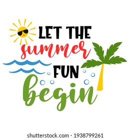 Let the summer fun begin funny slogan inscription. Vector summer quotes. Illustration for prints on t-shirts and bags, posters, cards. Isolated on white background. Inspirational phrase. 