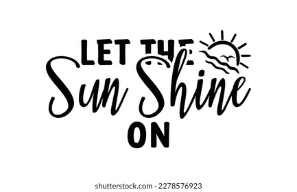 Let the sun shine on -   Lettering design for greeting banners, Mouse Pads, Prints, Cards and Posters, Mugs, Notebooks, Floor Pillows and T-shirt prints design.
