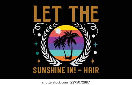 Let The Sunshine In! – Hair - Summer Day T-Shirt Design, Handmade Calligraphy Vector Illustration, Calligraphy Graphic Design, EPS, SVG Files For Cutting, Bag, Cups, Card.