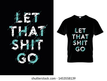 Let That Shit Go Typography T Shirt Design Vector