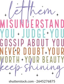 Let them misunderstand you judge you gossip about you never doubt your worth your beauty keep shining 