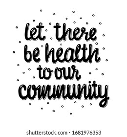 let there be health to our community - hand written sign for print and public, found on social media, posters, cards, mugs, banners. World’s health day, quarantine, covid-19 motivational phrase.