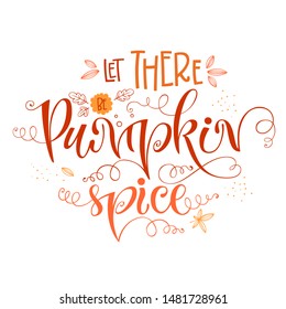 Let there be Pumpkin Spice - quote. Autumn pumpkin spice season handdrawn lettering phrase. Vector calligraphy illustration. Seasonal celebration. October party. Happy thanksgiving. Seasonal poster. 