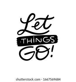 Let Things Go. Hand Drawn Lettering Phrase. Black Ink. Vector Illustration. Isolated On White Background. Design For Banner, Poster, Card And Web.