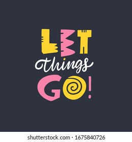 Let Things Go Modern Typography. Hand Drawn Motivation Lettering Phrase. Colorful Vector Illustration. Isolated On Black Background. Design For Banner, Poster, Card And Web.