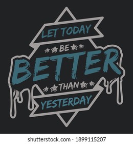 Let Today be Better Than Yesterday. Unique and Trendy Poster Design.