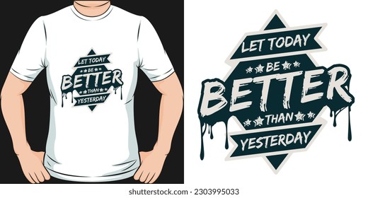 Let Today be Better Than Yesterday, Motivational Quote T-Shirt Design.