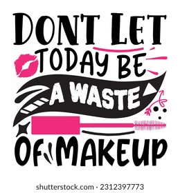 Don’t let today be a waste of makeup 2 Design Bundle - Makeup t shirt design, Hand drawn lettering phrase, Calligraphy t shirt design.