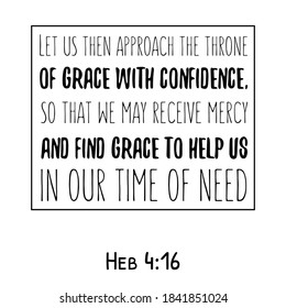  Let us then approach the throne of grace with confidence, so that we may receive mercy. Bible verse quote
