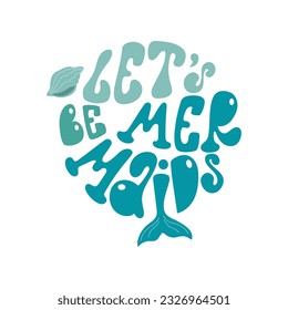 Let us be mermaids handwritten lettering in groovy style in round shape. Cute vector design with sea shell and mermaid tail.