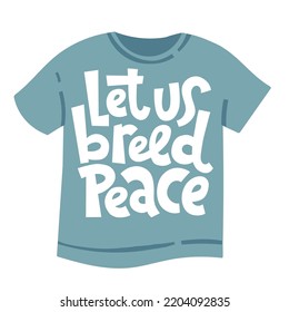 Let us breed peace. Hand drawn lettering on the t-shirt. Humanistic and pacifist anti-war slogan. Motivational and inspirational phrase. Modern typography.