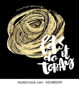 Let us do it today concept hand lettering motivation poster. Artistic modern ink lettering design for a logo, greeting cards, invitations, posters, banners, t-shirts.