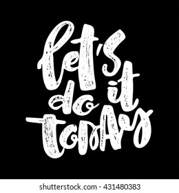 Let us do it today concept hand lettering motivation poster. Artistic modern ink lettering design for a logo, greeting cards, invitations, posters, banners, t-shirts.