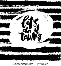 Let us do it today concept hand lettering motivation poster. Artistic modern ink lettering design for a logo, greeting cards, invitations, posters, banners, t-shirts.