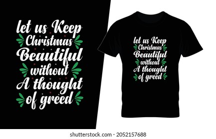 Let us keep Christmas beautiful without a thought of greed Christmas t shirt design vector. This design you can be used in bags, posters, sticker, mugs and also different print items.