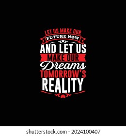 let us make our future now and let us make our dreams tomorrow’s reality, inspire quotes about life, future perfect tense design vector illustration