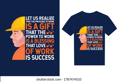 Let Us Realize That The Privilege To Work Is A Gift That The Power To Work Is A Blessing That Love Of Work Is Success. Typography Vector graphic for t shirt. Vector Poster, typographic quotes t-shirt.