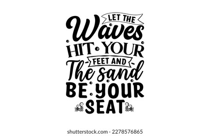  Let the waves hit your feet and the sand be your seat  -   Lettering design for greeting banners, Mouse Pads, Prints, Cards and Posters, Mugs, Notebooks, Floor Pillows and T-shirt prints design
