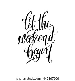 let the weekend begin black and white handwritten lettering inscription, motivational and inspirational positive quote, calligraphy vector illustration