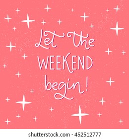 Let the weekend begin. Fun phrase about work week end for posters and social media