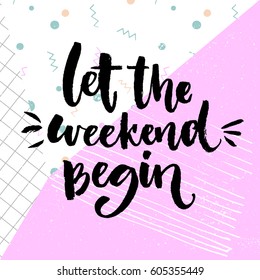 Let the weekend begin. Fun saying about saturday, office motivation quote. Vector calligraphy
