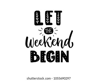 Let the weekend begin. Funny inscription, black hand lettering for t-shirts, apparel print and social media. Posiitive saying.