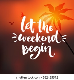 Let the weekend begin. Funny quote about week ending, office motivational quote at orange blur background with palm tree.