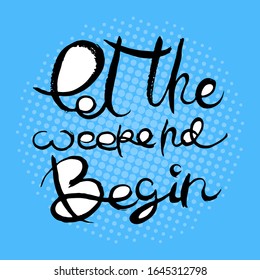 Let the Weekend Begin. Hand lettering grunge card with textured handcrafted doodle letters in retro style. Hand-drawn vintage vector typography illustration