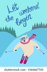 Let the weekend begin. Polar bear on an alpine ski slope. Sporty and strong animal wears scarf and ski goggles, likes downhill skiing. Vector postcard with character and hand lettering in flat style. 