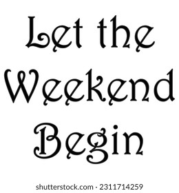 Let the Weekend Begin a T Shirt Print Design 