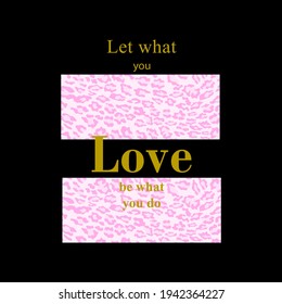 LET WHAT YOU LOVE BE WHAT YOU DO,abstract lettering, Graphic design print t-shirts fashion,vector,poster,card